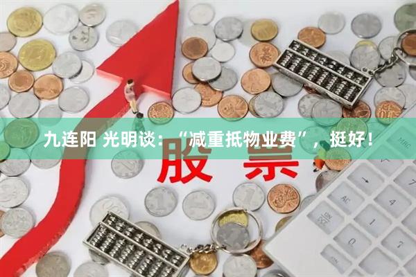 九连阳 光明谈：“减重抵物业费”，挺好！